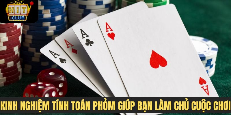 Kinh nghiệm tính toán phỏm giúp bạn làm chủ cuộc chơi
